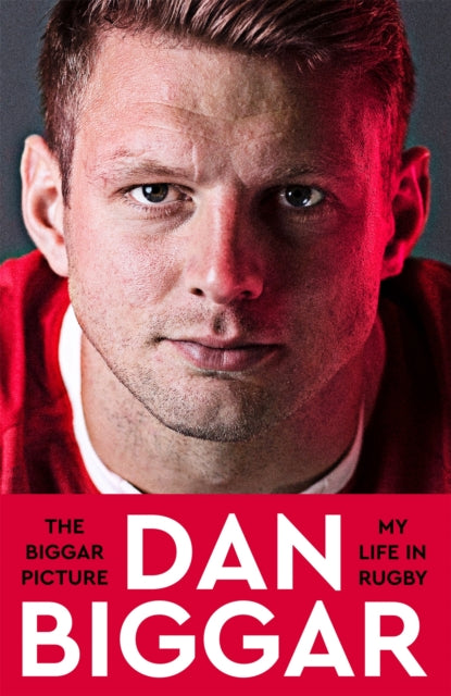 The Biggar Picture : My Life in Rugby by Dan Biggar
